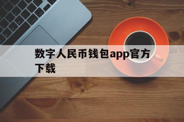 数字人民币钱包app官方下载:(中国数字人民币钱包app官方下载)