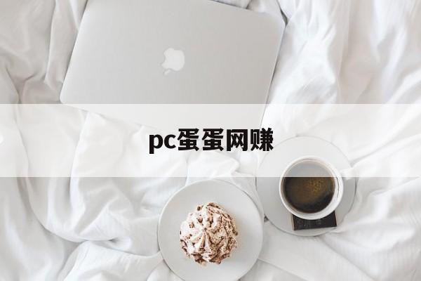 pc蛋蛋网赚:(玩pc赚钱网站)