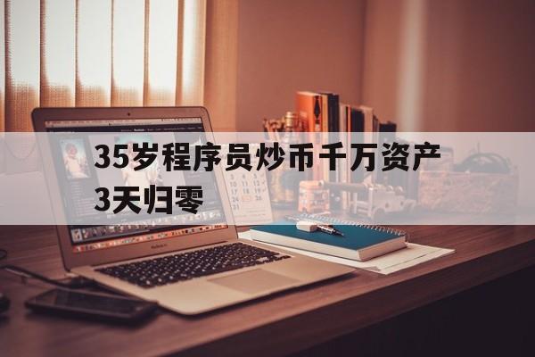 关于35岁程序员炒币千万资产3天归零的信息